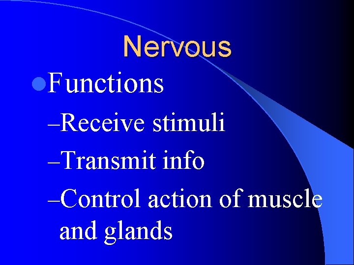 Nervous l. Functions –Receive stimuli –Transmit info –Control action of muscle and glands 