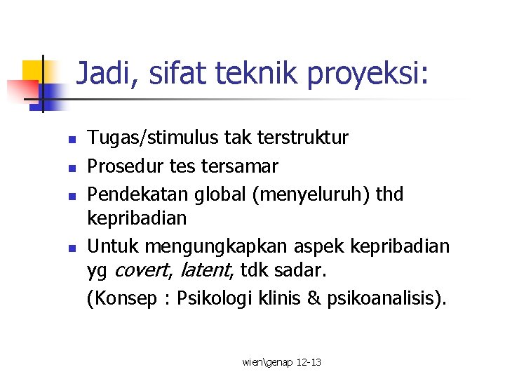 Jadi, sifat teknik proyeksi: n n Tugas/stimulus tak terstruktur Prosedur tes tersamar Pendekatan global