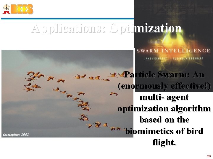Applications: Optimization Particle Swarm: An (enormously effective!) multi- agent optimization algorithm based on the