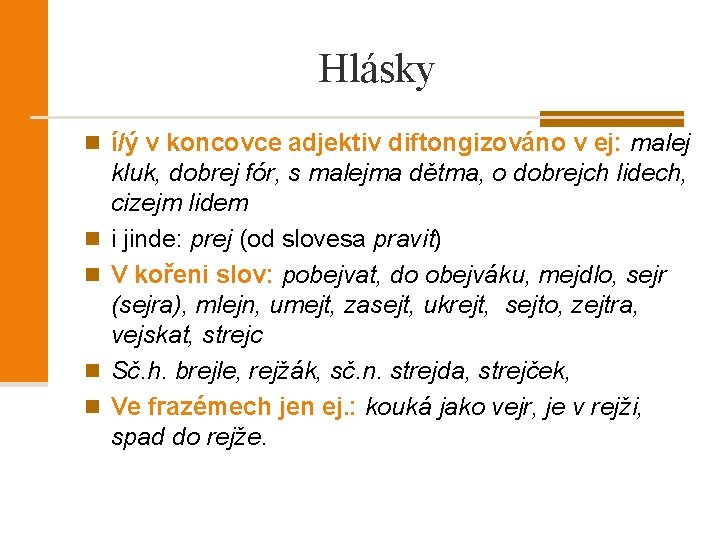 Hlásky n í/ý v koncovce adjektiv diftongizováno v ej: malej n n kluk, dobrej