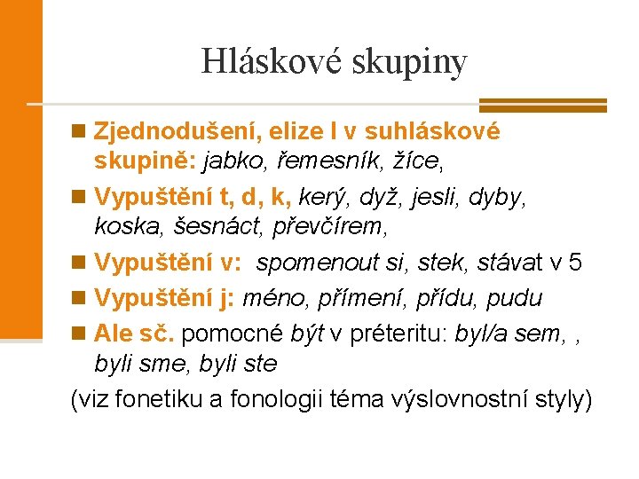 Hláskové skupiny n Zjednodušení, elize l v suhláskové skupině: jabko, řemesník, žíce, n Vypuštění