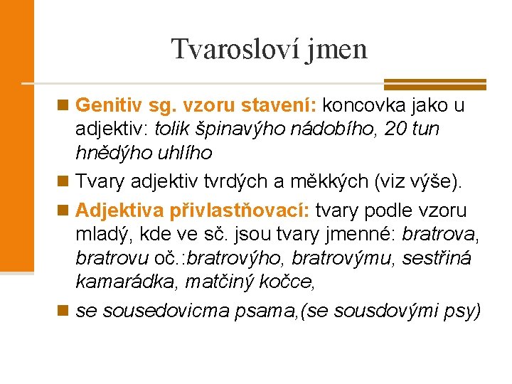 Tvarosloví jmen n Genitiv sg. vzoru stavení: koncovka jako u adjektiv: tolik špinavýho nádobího,