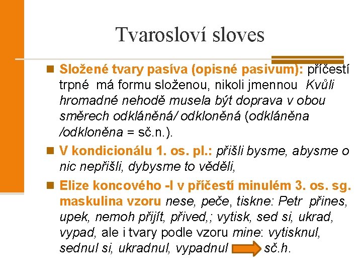 Tvarosloví sloves n Složené tvary pasíva (opisné pasivum): příčestí trpné má formu složenou, nikoli