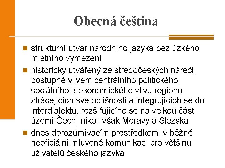 Obecná čeština n strukturní útvar národního jazyka bez úzkého místního vymezení n historicky utvářený