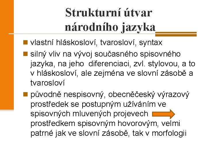 Strukturní útvar národního jazyka n vlastní hláskosloví, tvarosloví, syntax n silný vliv na vývoj