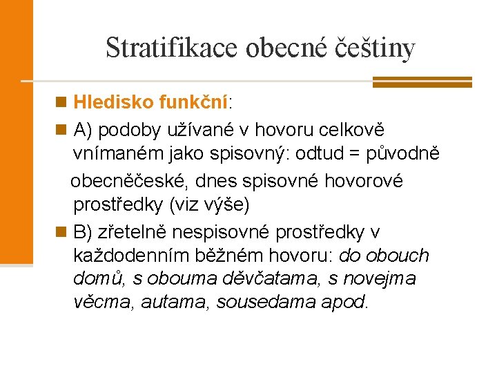 Stratifikace obecné češtiny n Hledisko funkční: n A) podoby užívané v hovoru celkově vnímaném