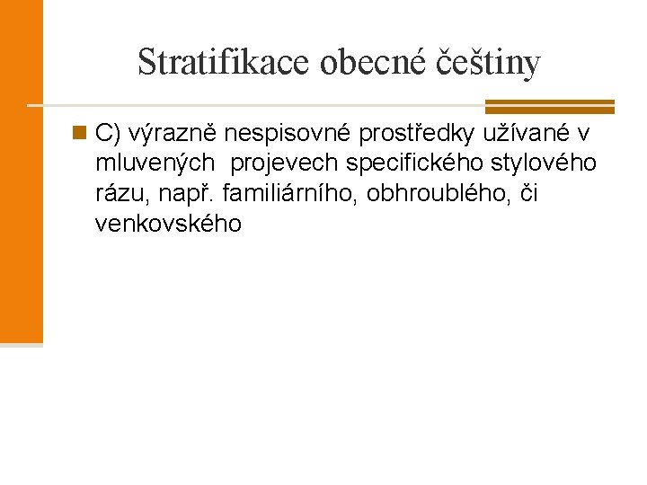 Stratifikace obecné češtiny n C) výrazně nespisovné prostředky užívané v mluvených projevech specifického stylového