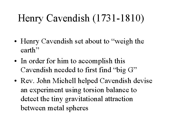 Henry Cavendish (1731 -1810) • Henry Cavendish set about to “weigh the earth” •