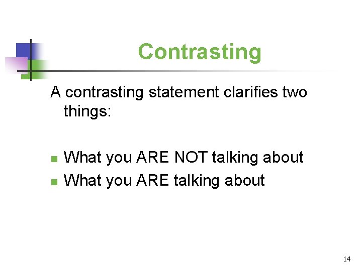 Contrasting A contrasting statement clarifies two things: n n What you ARE NOT talking