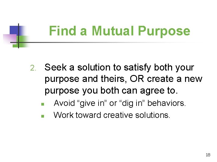 Find a Mutual Purpose Seek a solution to satisfy both your purpose and theirs,