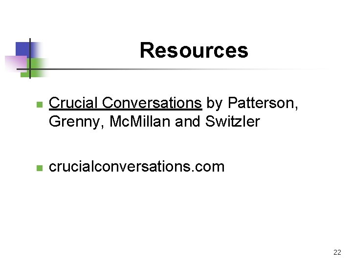 Resources n n Crucial Conversations by Patterson, Grenny, Mc. Millan and Switzler crucialconversations. com