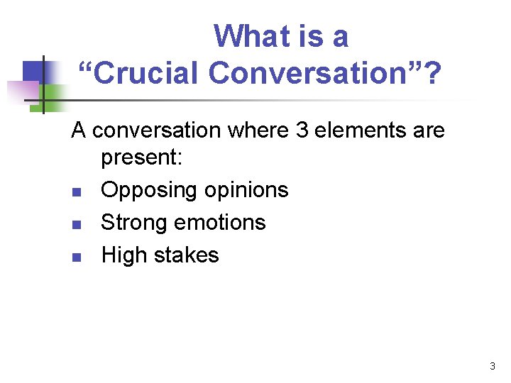 What is a “Crucial Conversation”? A conversation where 3 elements are present: n Opposing