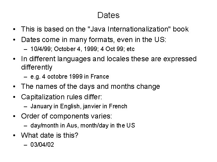 Dates • This is based on the "Java Internationalization" book • Dates come in