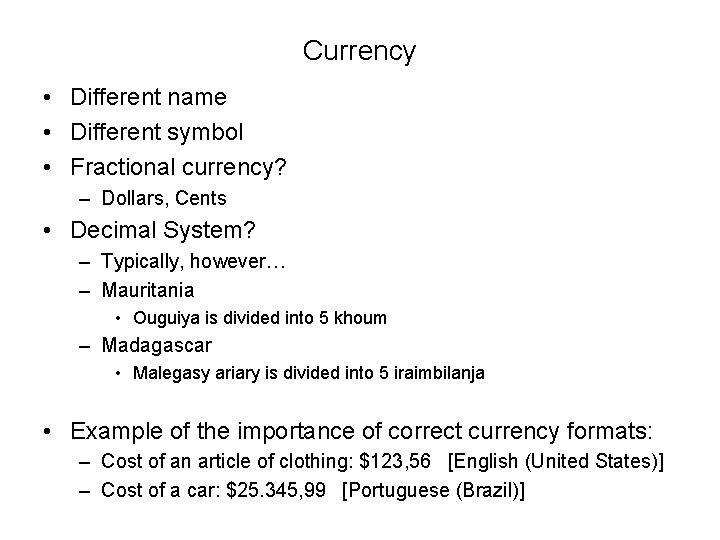 Currency • Different name • Different symbol • Fractional currency? – Dollars, Cents •