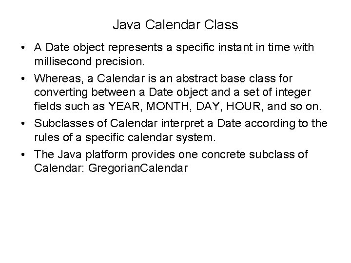 Java Calendar Class • A Date object represents a specific instant in time with