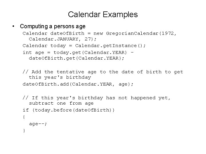 Calendar Examples • Computing a persons age Calendar date. Of. Birth = new Gregorian.
