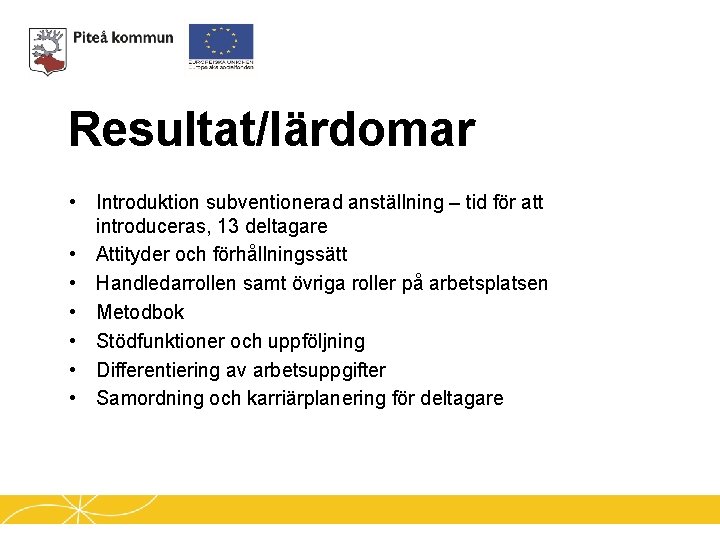 Resultat/lärdomar • Introduktion subventionerad anställning – tid för att introduceras, 13 deltagare • Attityder