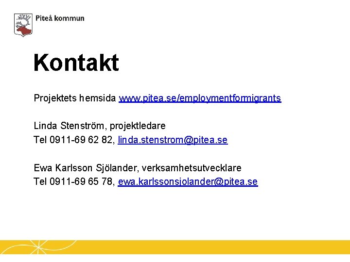 Kontakt Projektets hemsida www. pitea. se/employmentformigrants Linda Stenström, projektledare Tel 0911 -69 62 82,