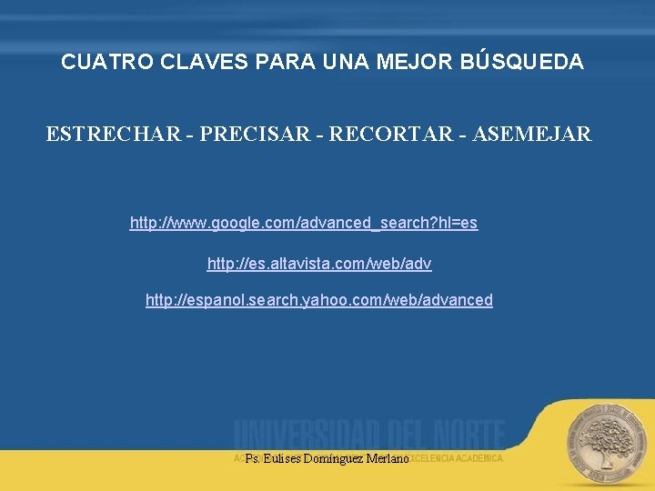 CUATRO CLAVES PARA UNA MEJOR BÚSQUEDA ESTRECHAR - PRECISAR - RECORTAR - ASEMEJAR http: