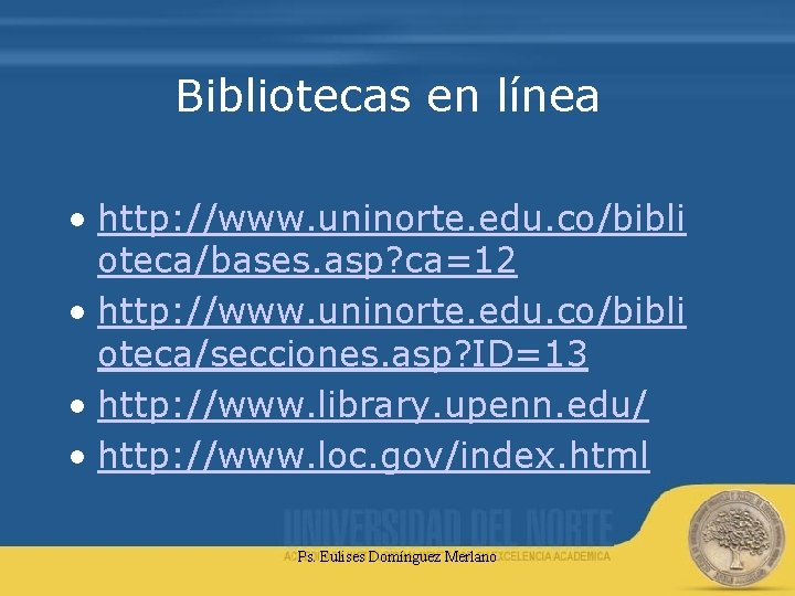 Bibliotecas en línea • http: //www. uninorte. edu. co/bibli oteca/bases. asp? ca=12 • http: