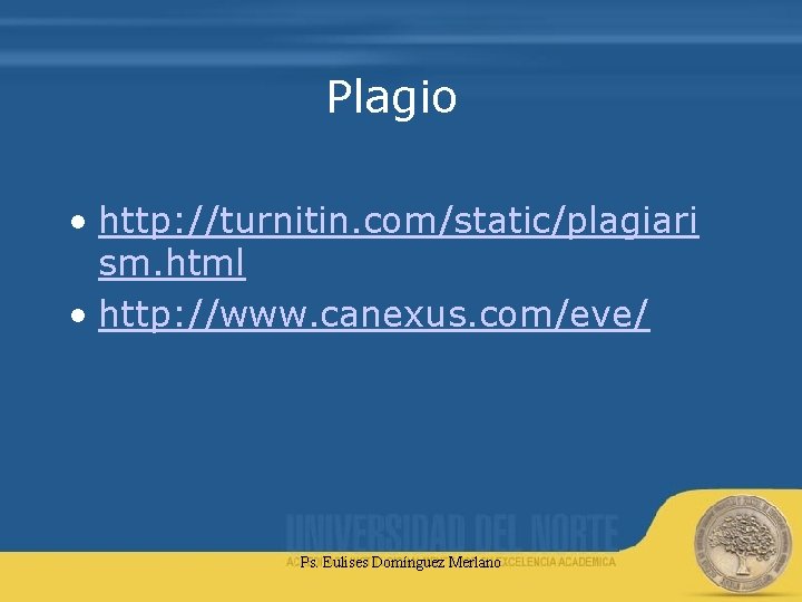 Plagio • http: //turnitin. com/static/plagiari sm. html • http: //www. canexus. com/eve/ Ps. Eulises