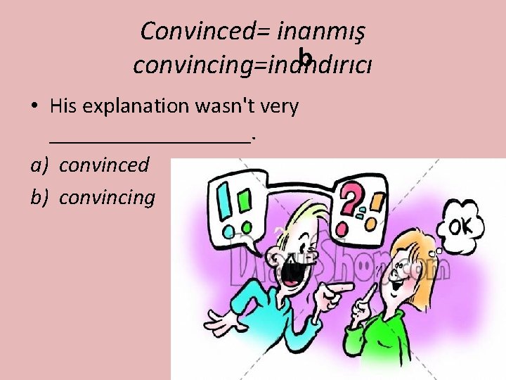Convinced= inanmış b convincing=inandırıcı • His explanation wasn't very _________. a) convinced b) convincing