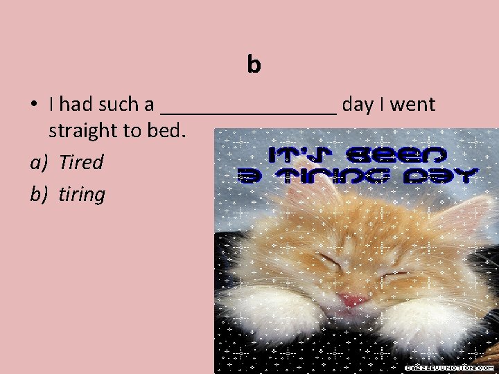 b • I had such a ________ day I went straight to bed. a)