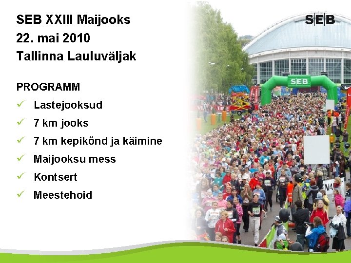 SEB XXIII Maijooks 22. mai 2010 Tallinna Lauluväljak PROGRAMM ü Lastejooksud ü 7 km