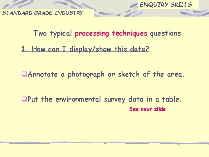 ENQUIRY SKILLS STANDARD GRADE INDUSTRY Two typical processing techniquestions 1. How can I display/show