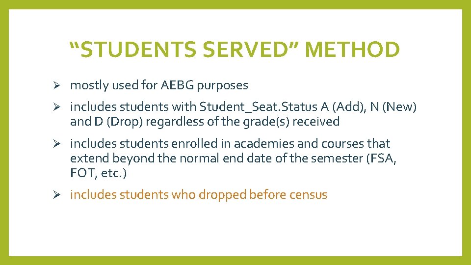 “STUDENTS SERVED” METHOD Ø mostly used for AEBG purposes Ø includes students with Student_Seat.