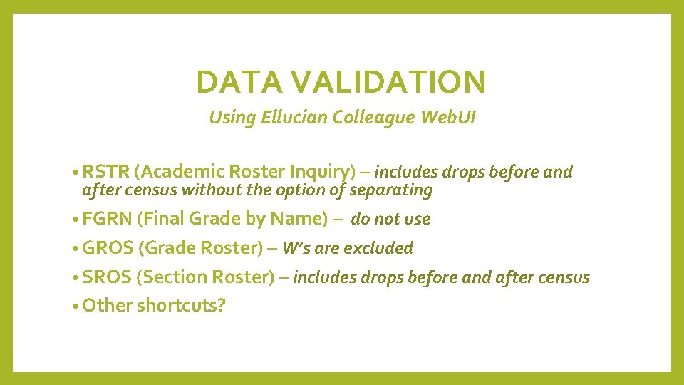DATA VALIDATION Using Ellucian Colleague Web. UI • RSTR (Academic Roster Inquiry) – includes
