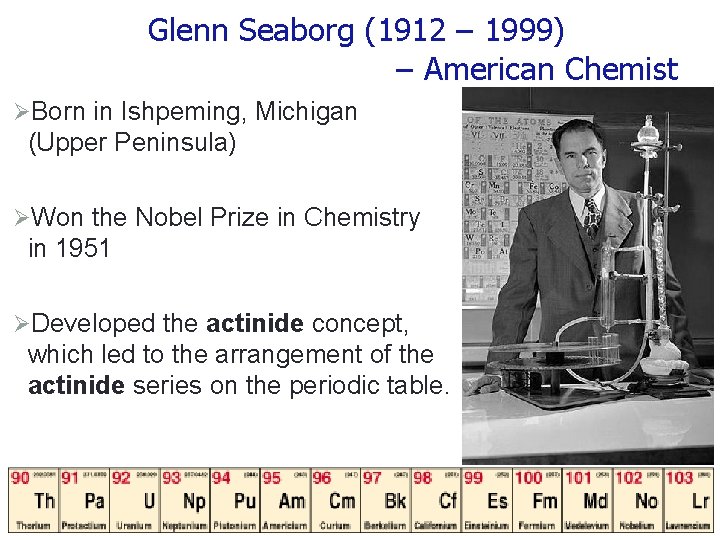 Glenn Seaborg (1912 – 1999) – American Chemist ØBorn in Ishpeming, Michigan (Upper Peninsula)