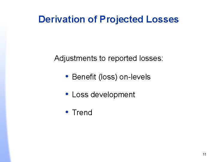 Derivation of Projected Losses Adjustments to reported losses: • Benefit (loss) on-levels • Loss
