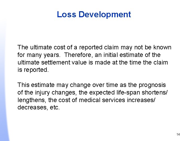 Loss Development The ultimate cost of a reported claim may not be known for