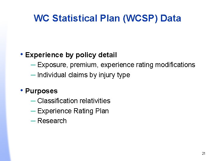 WC Statistical Plan (WCSP) Data • Experience by policy detail – Exposure, premium, experience