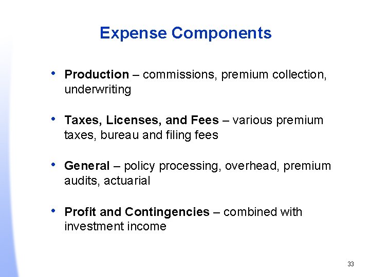 Expense Components • Production – commissions, premium collection, underwriting • Taxes, Licenses, and Fees