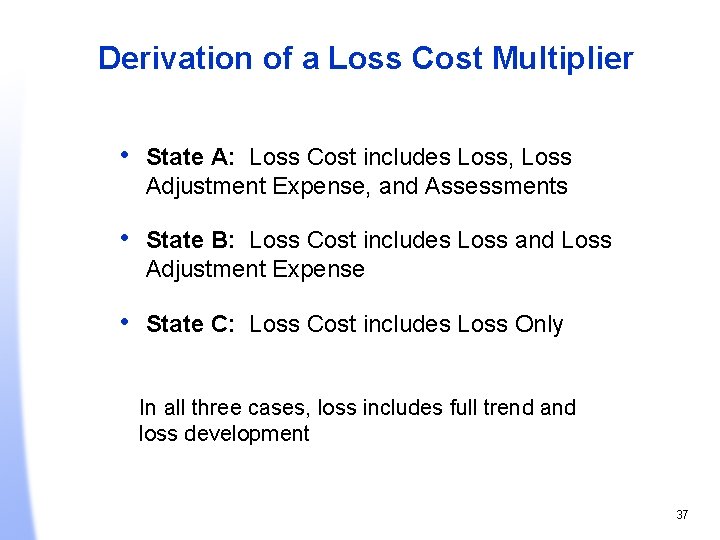 Derivation of a Loss Cost Multiplier • State A: Loss Cost includes Loss, Loss