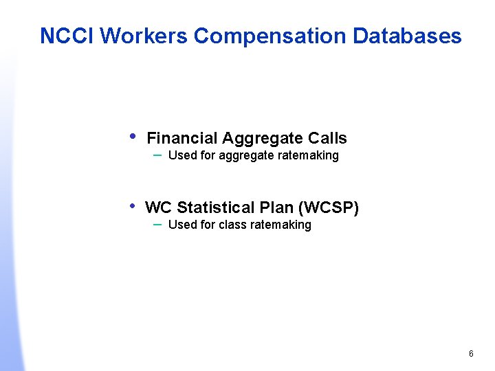 NCCI Workers Compensation Databases • Financial Aggregate Calls – Used for aggregate ratemaking •