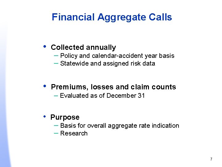 Financial Aggregate Calls • Collected annually • Premiums, losses and claim counts – Evaluated