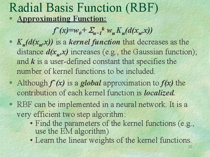 Radial Basis Function (RBF) § Approximating Function: f^(x)=w 0+ u=1 k wu Ku(d(xu, x))