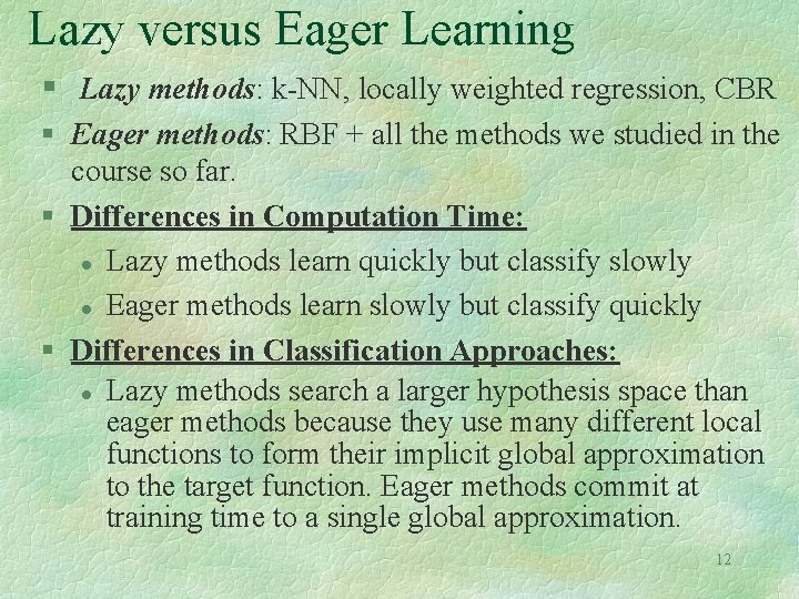 Lazy versus Eager Learning § Lazy methods: k-NN, locally weighted regression, CBR § Eager