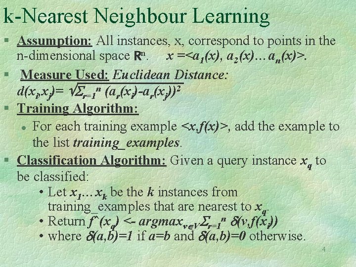 k-Nearest Neighbour Learning § Assumption: All instances, x, correspond to points in the n-dimensional