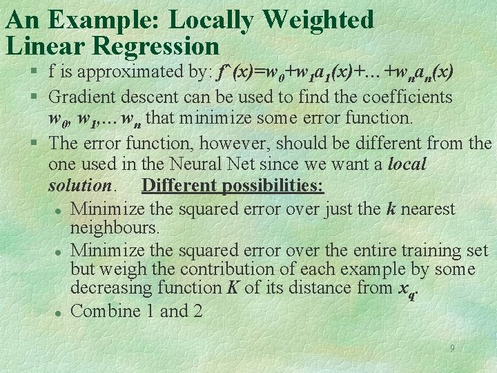 An Example: Locally Weighted Linear Regression § f is approximated by: f^(x)=w 0+w 1