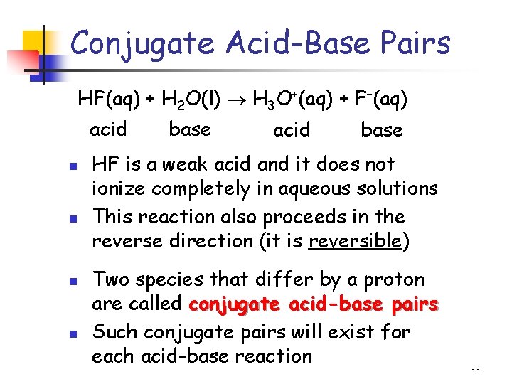 Conjugate Acid-Base Pairs HF(aq) + H 2 O(l) H 3 O+(aq) + F–(aq) acid