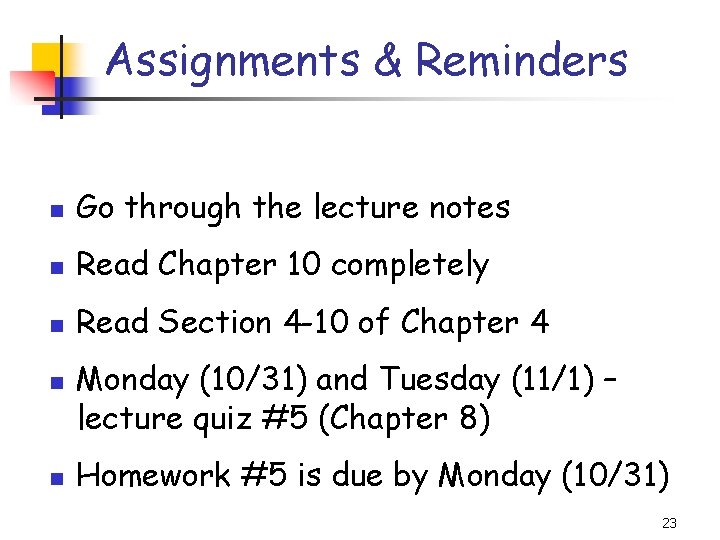 Assignments & Reminders n Go through the lecture notes n Read Chapter 10 completely