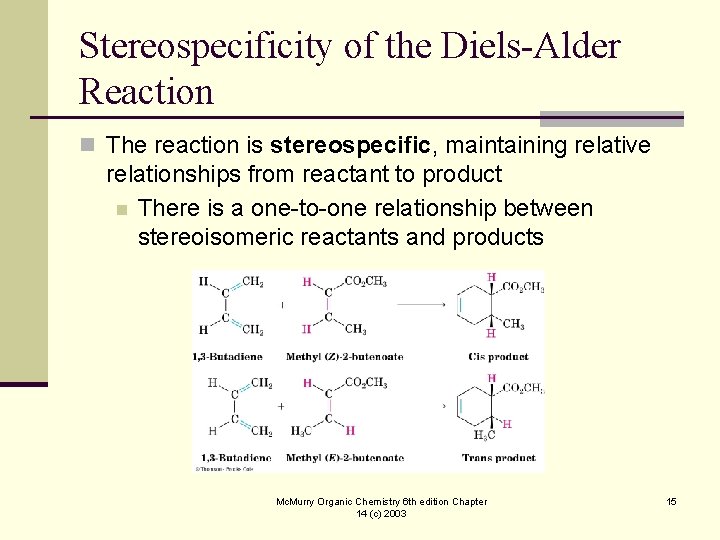 Stereospecificity of the Diels-Alder Reaction n The reaction is stereospecific, maintaining relative relationships from