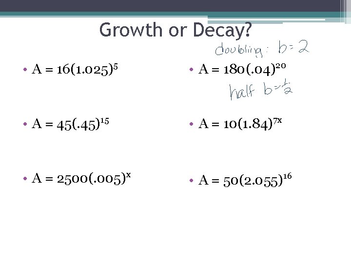 Growth or Decay? • A = 16(1. 025)5 • A = 180(. 04)20 •