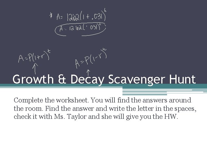 Growth & Decay Scavenger Hunt Complete the worksheet. You will find the answers around