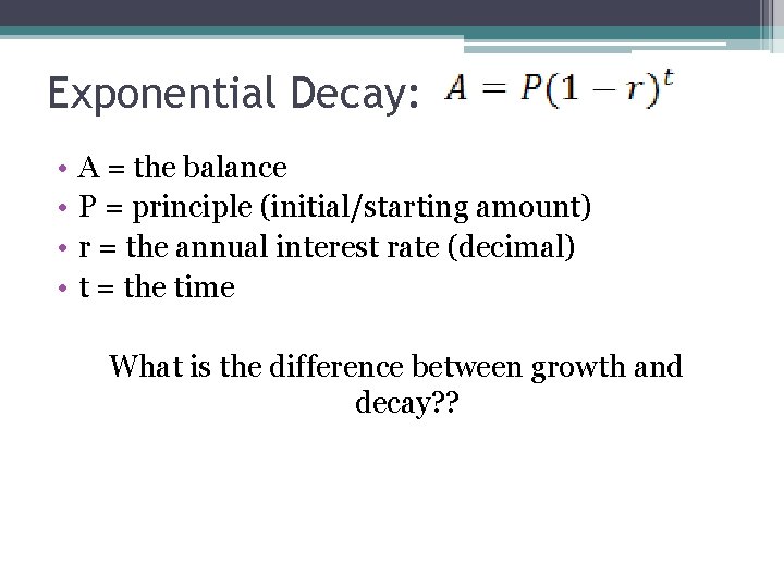 Exponential Decay: • • A = the balance P = principle (initial/starting amount) r