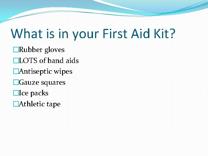 What is in your First Aid Kit? �Rubber gloves �LOTS of band aids �Antiseptic